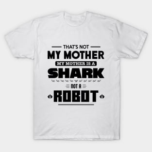 My Mother is a Shark Not a Robot T-Shirt